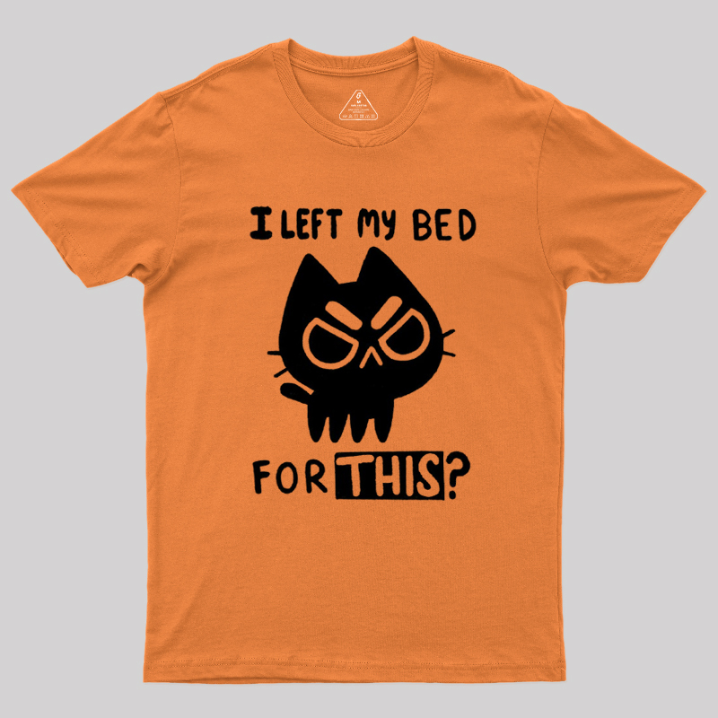 I Left My Bed For This Geek T-Shirt