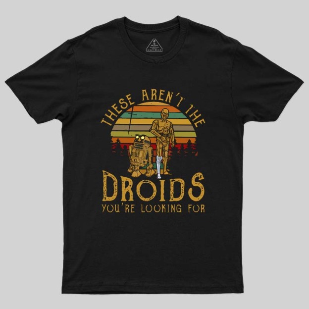 R2-D2 C-3PO These Are Not The Droids Geek T-Shirt