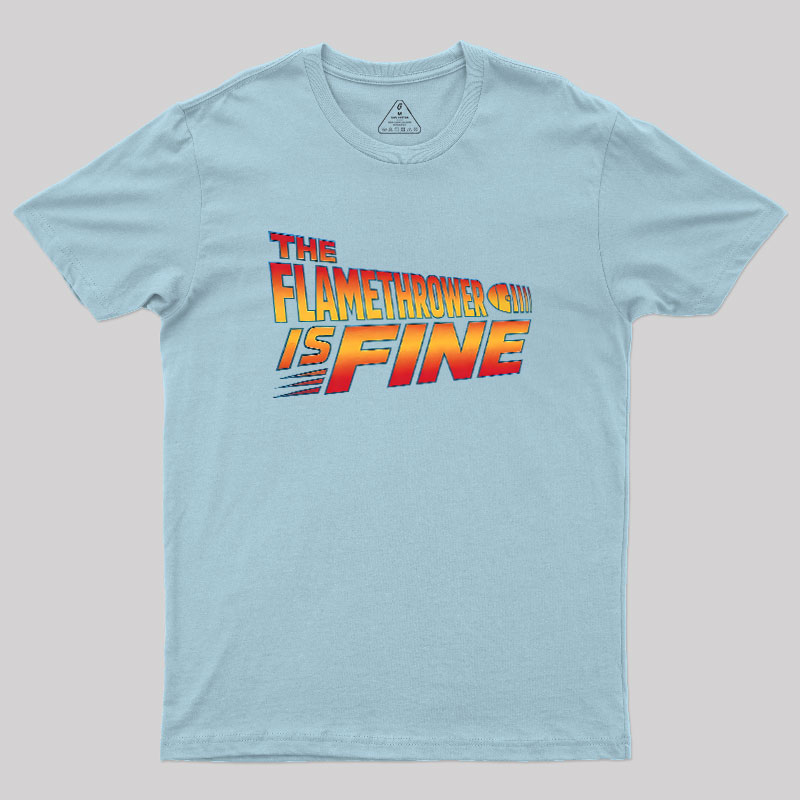 The Flamethrower Is Fine Geek T-Shirt