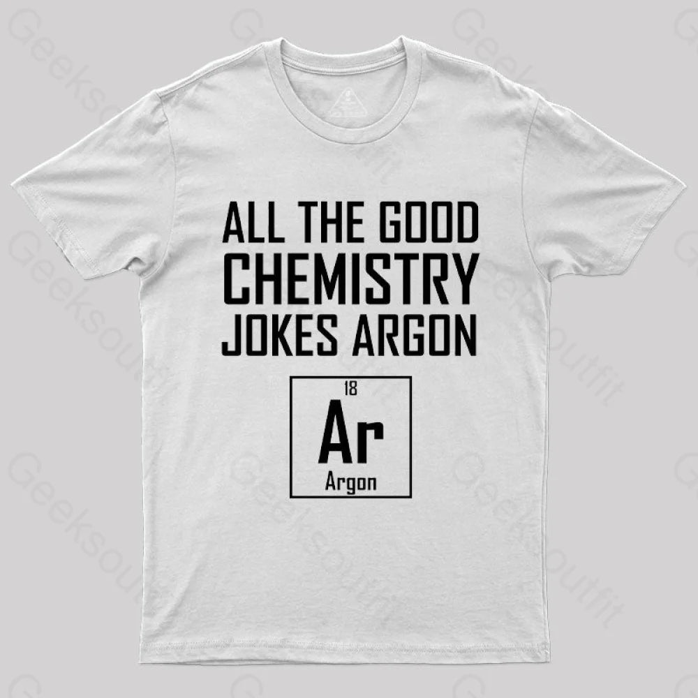 All The Good Chemistry Jokes Argon- Funny Joke Classic T-Shirt White / S