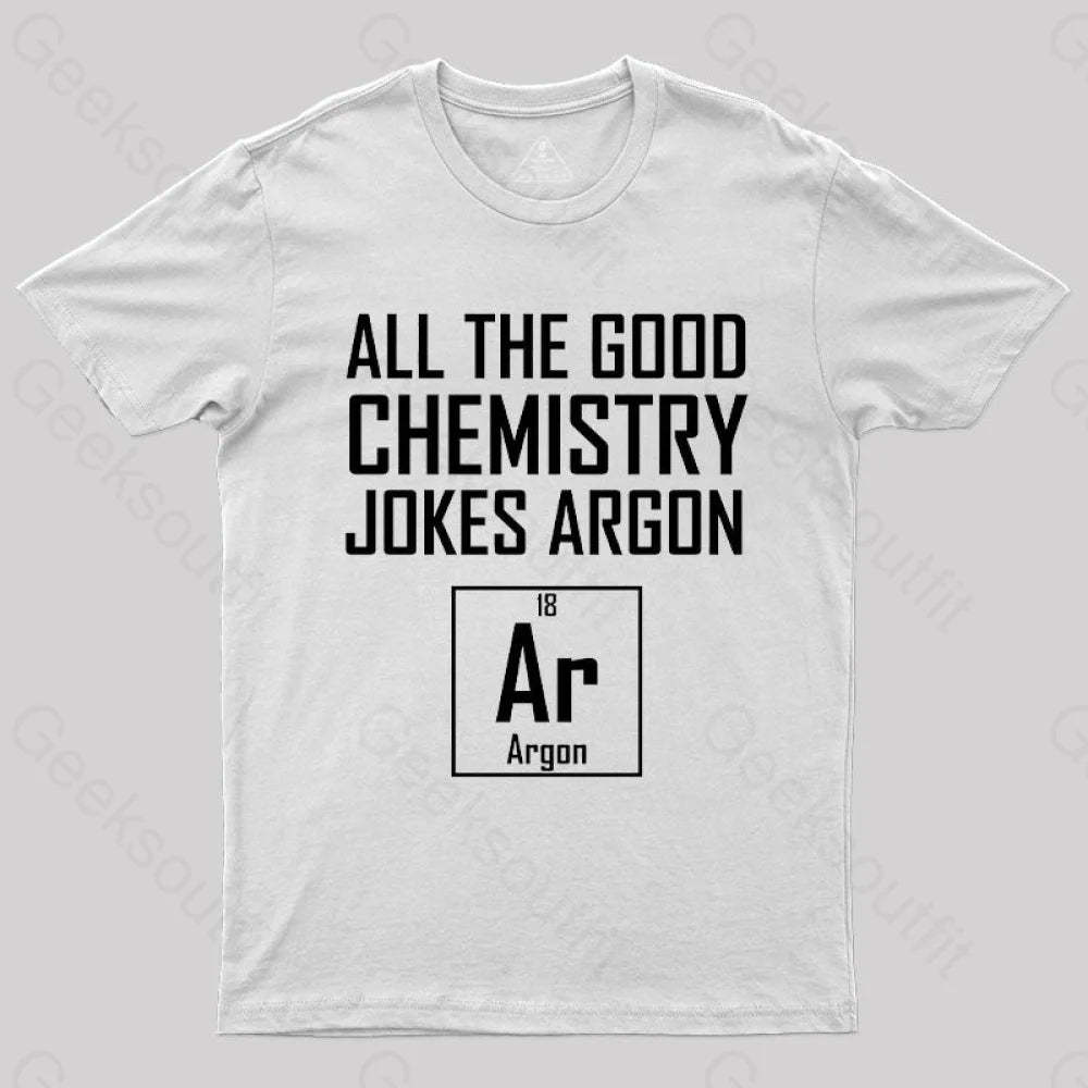 All The Good Chemistry Jokes Argon- Funny Joke Classic T-Shirt White / S