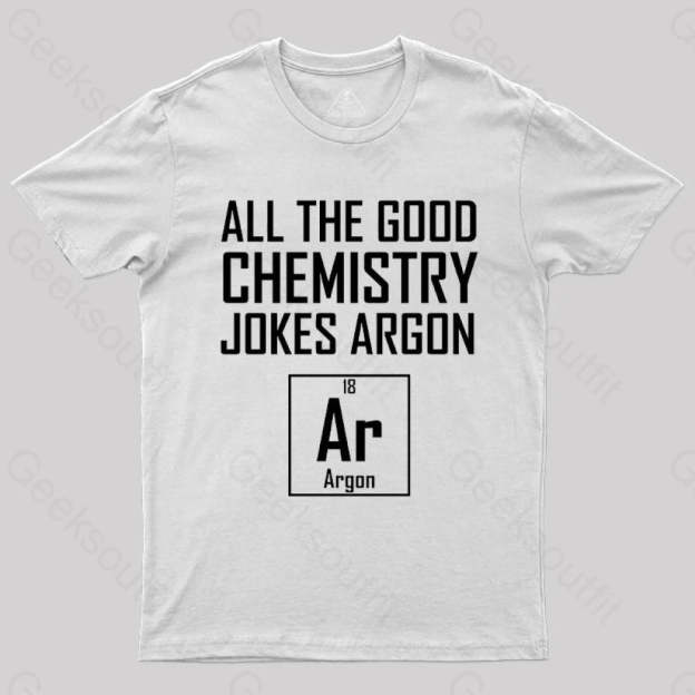 All The Good Chemistry Jokes Argon- Funny Joke Classic T-Shirt White / S