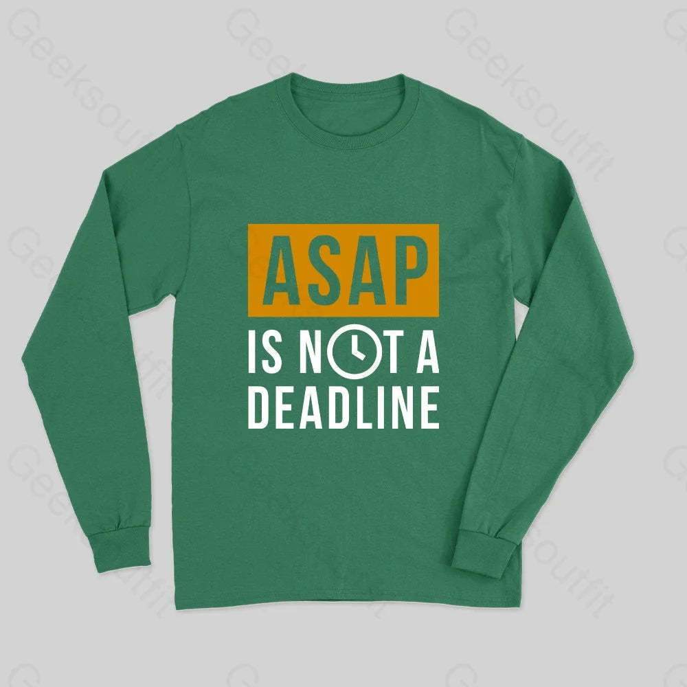 ASAP is not a Deadline Long Sleeve T-Shirt - Geeksoutfit