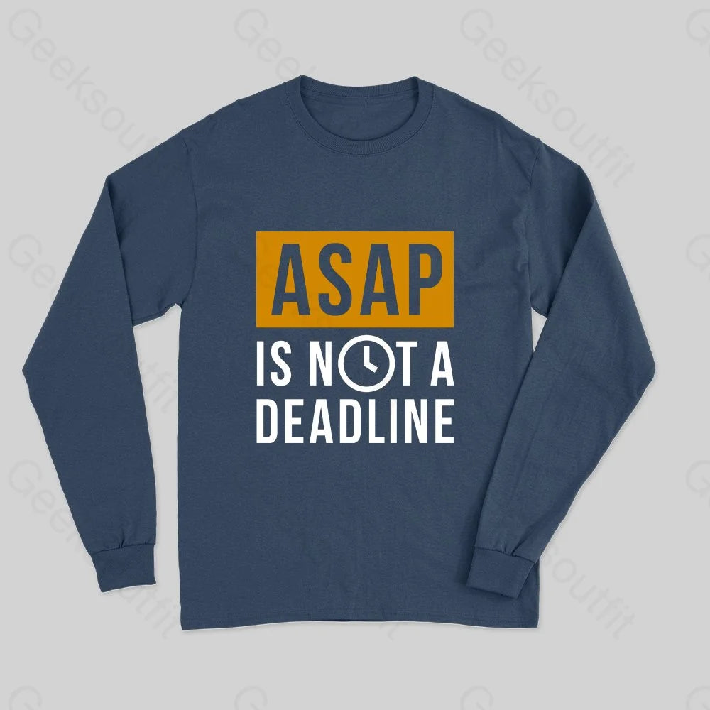 ASAP is not a Deadline Long Sleeve T-Shirt - Geeksoutfit