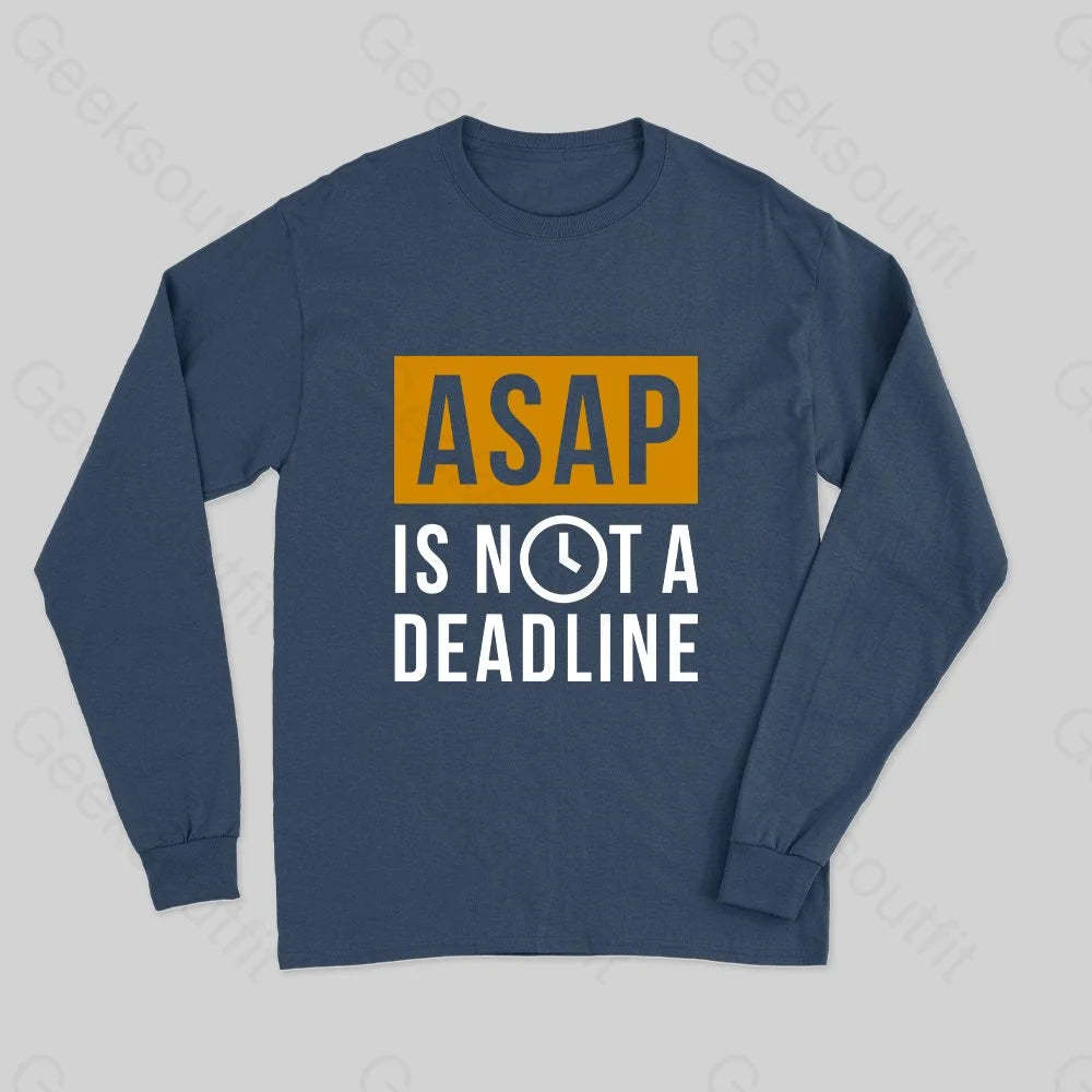 ASAP is not a Deadline Long Sleeve T-Shirt - Geeksoutfit