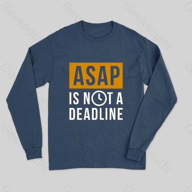 ASAP is not a Deadline Long Sleeve T-Shirt - Geeksoutfit