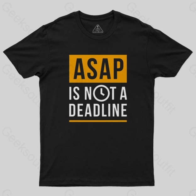 ASAP is not a Deadline T-Shirt - Geeksoutfit