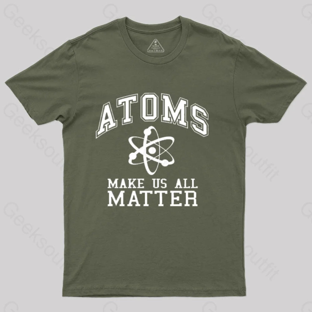 Atoms Make Us Matter T-Shirt Army Green / S