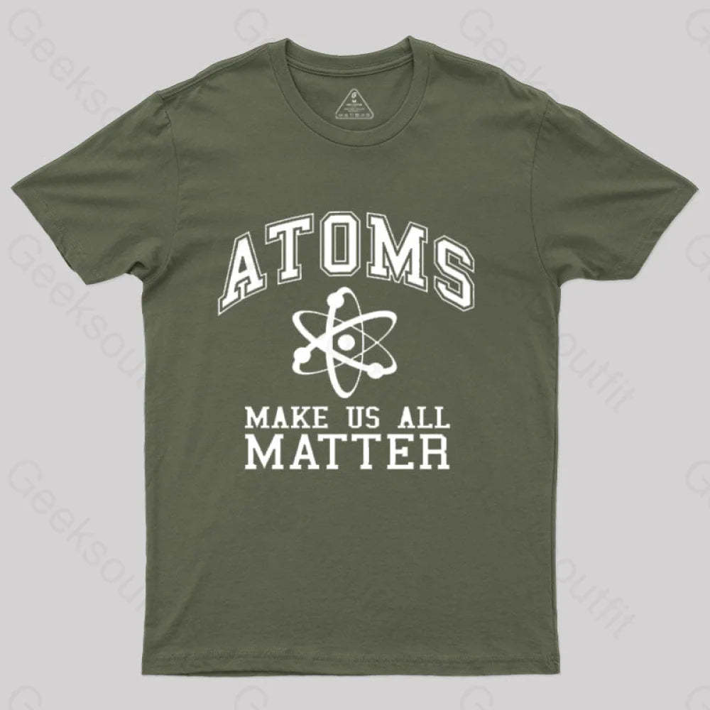 Atoms Make Us Matter T-Shirt Army Green / S