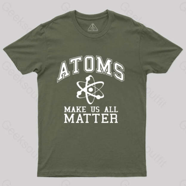 Atoms Make Us Matter T-Shirt Army Green / S