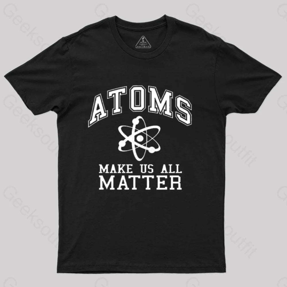 Atoms Make Us Matter T-Shirt Black / S