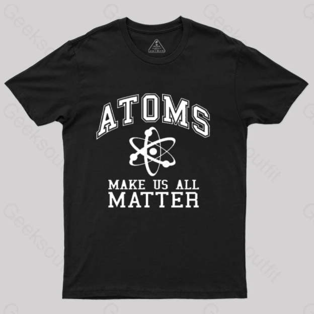 Atoms Make Us Matter T-Shirt Black / S
