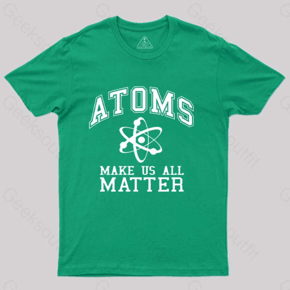 Atoms Make Us Matter T-Shirt Green / S