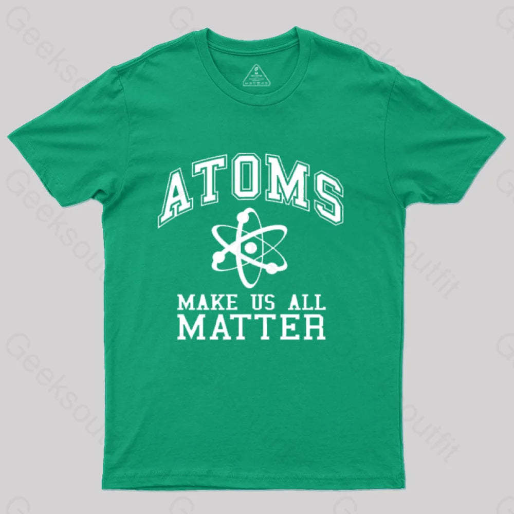 Atoms Make Us Matter T-Shirt Green / S