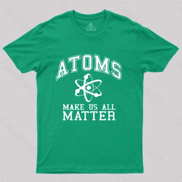 Atoms Make Us Matter T-Shirt Green / S