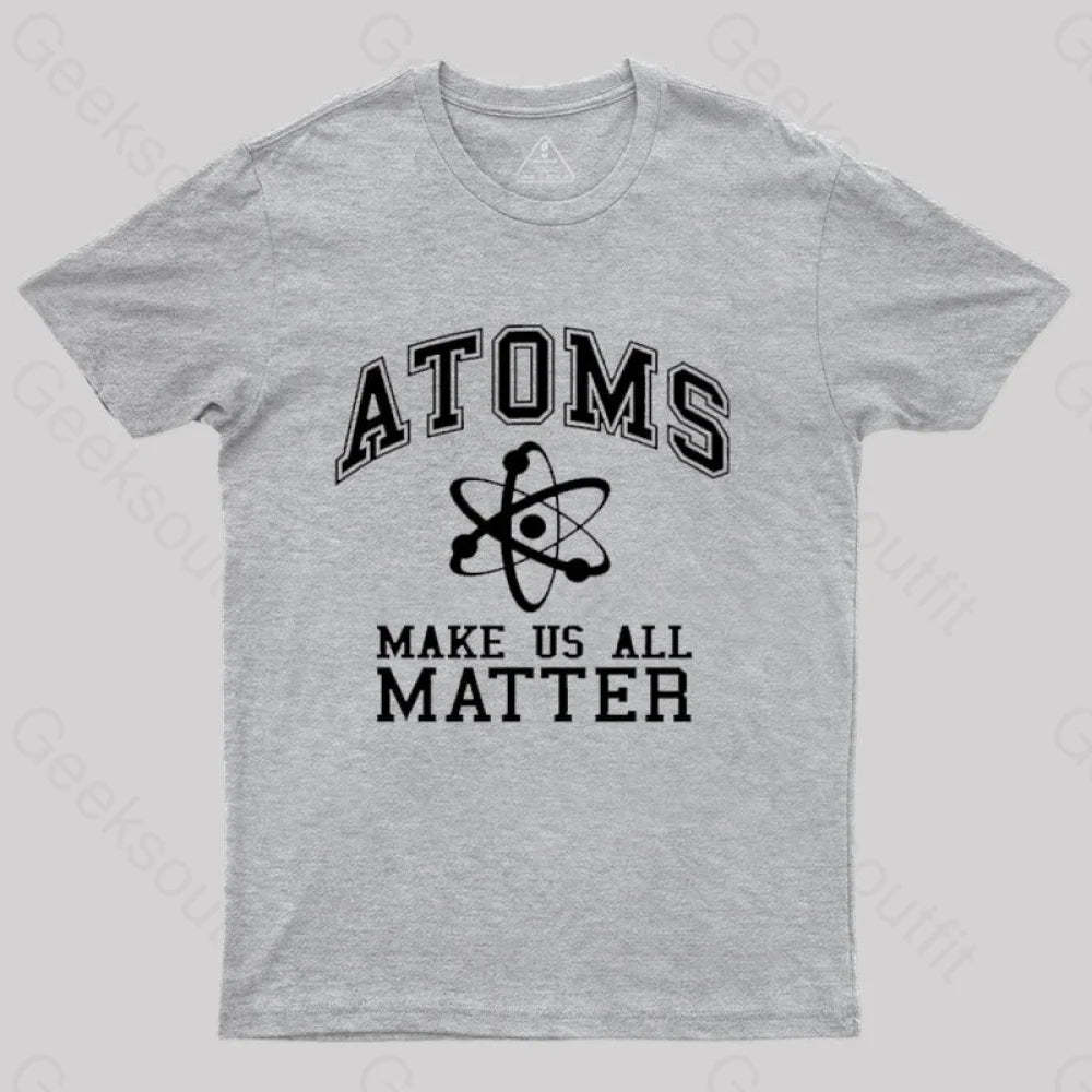Atoms Make Us Matter T-Shirt Grey / S