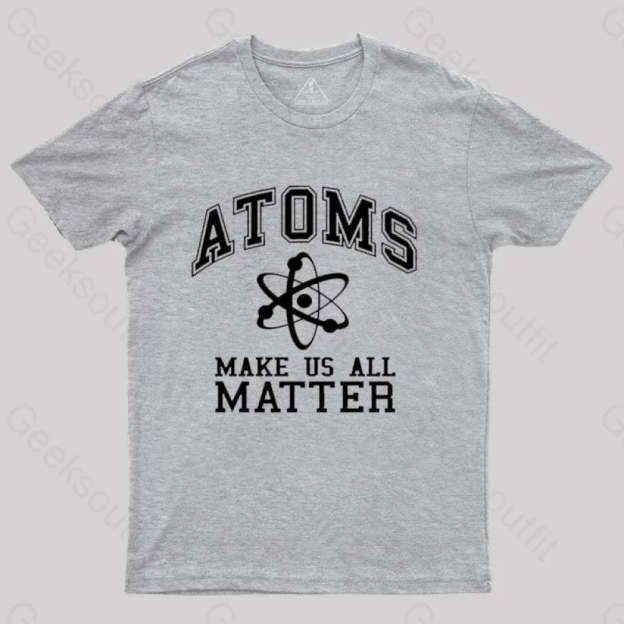 Atoms Make Us Matter T-Shirt Grey / S