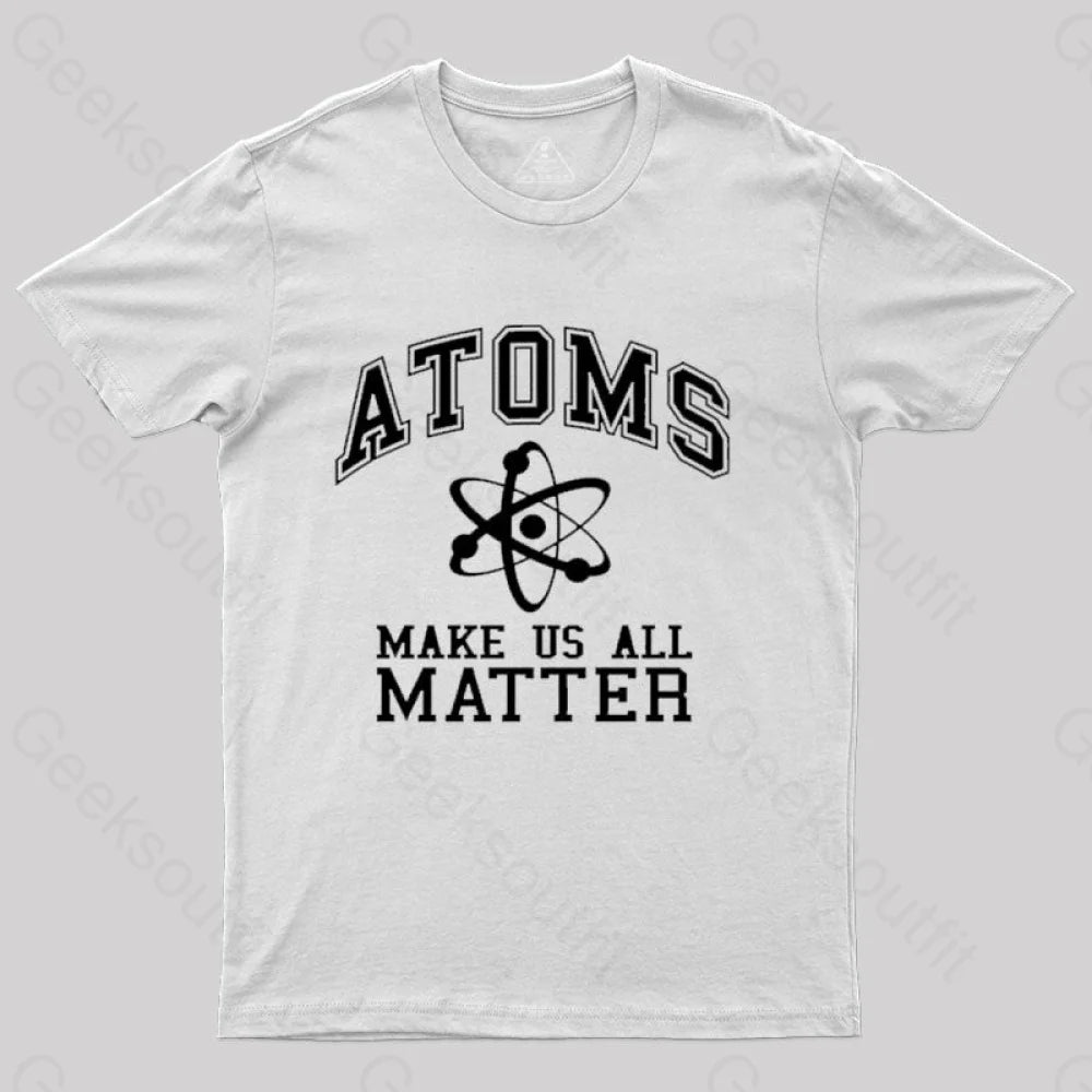 Atoms Make Us Matter T-Shirt White / S