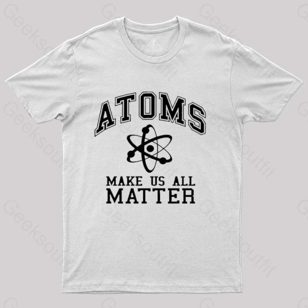 Atoms Make Us Matter T-Shirt White / S