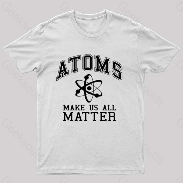 Atoms Make Us Matter T-Shirt White / S