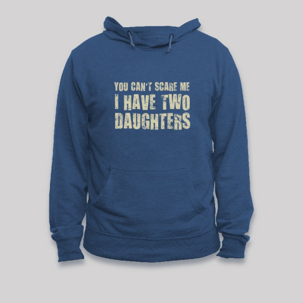 You Can't Scare Me I Have Two Daughters Geek Hoodie