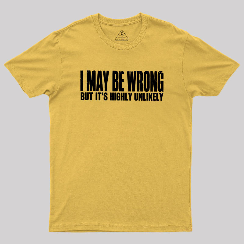 I May Be Wrong But It's Highly Unlikely Geek T-Shirt