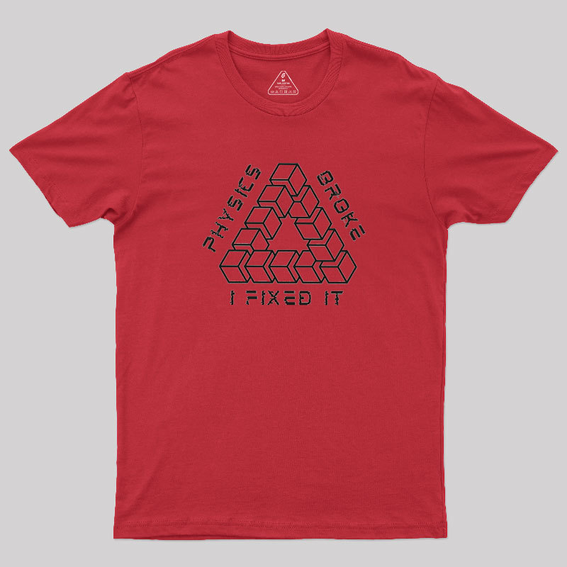 Physics Broke I Fixed It Geek T-Shirt