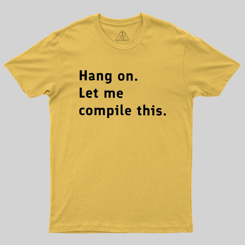 Hang On Let Me Compile This Geek T-Shirt