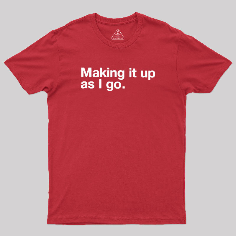 Making it Up As I Go Geek T-Shirt