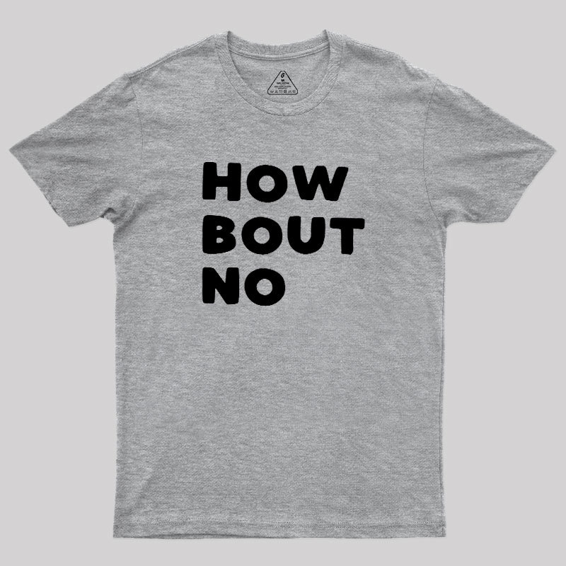 How Bout No Geek T-Shirt