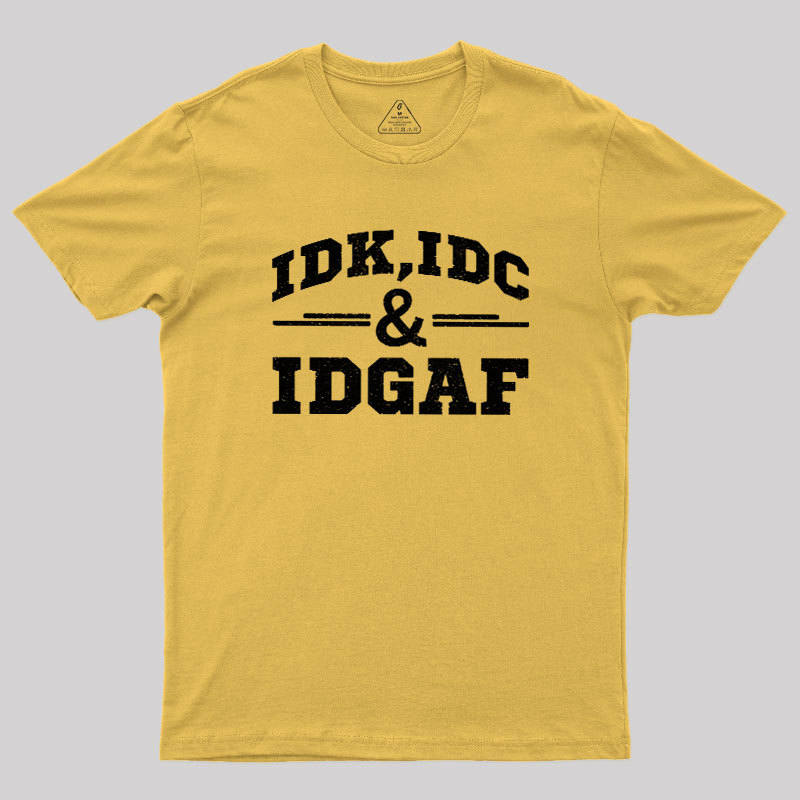 IDC,IDK & IDGAF Geek T-Shirt