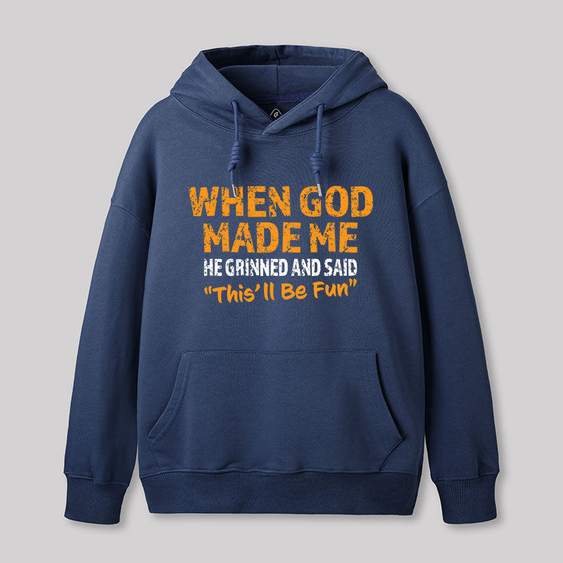 When God Made Me He Grinned and Said This'll Be Fun Geek Hoodie