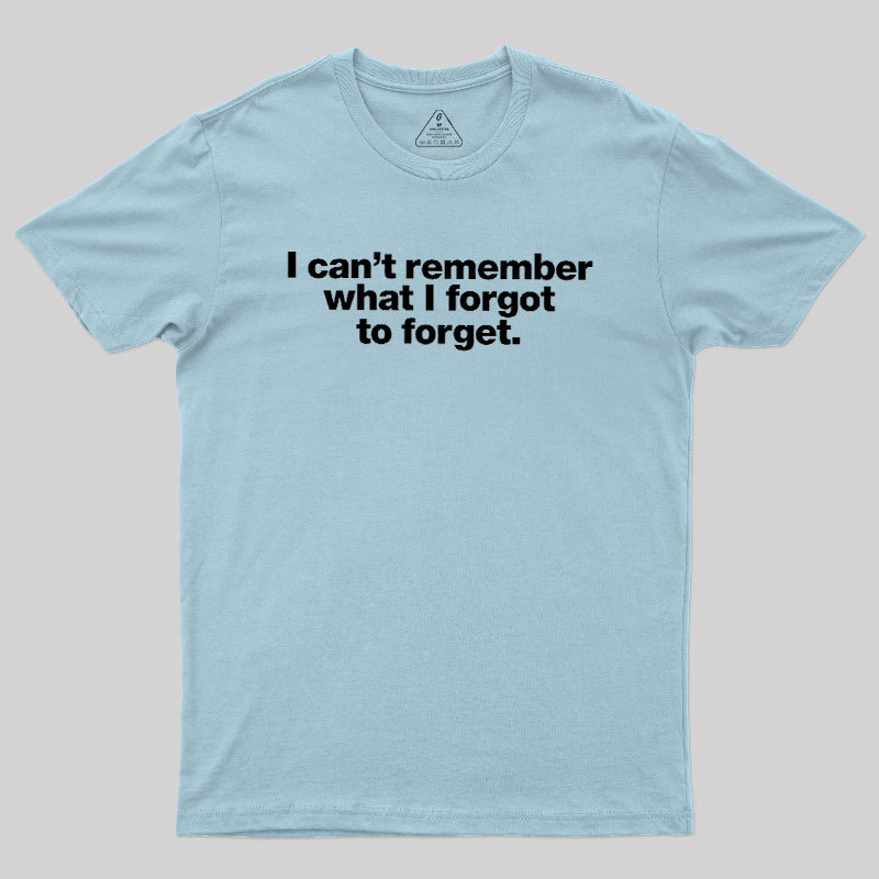 I Can Not Remember What I Forgot To Forget Geek T-Shirt