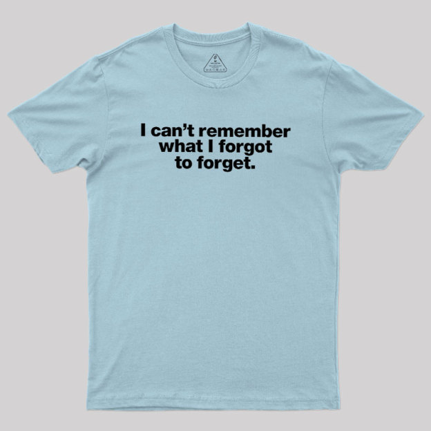 I Can Not Remember What I Forgot To Forget Geek T-Shirt