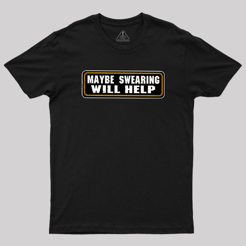 Maybe Swearing Will Help Geek T-Shirt