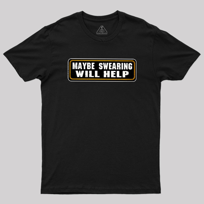 Maybe Swearing Will Help Geek T-Shirt