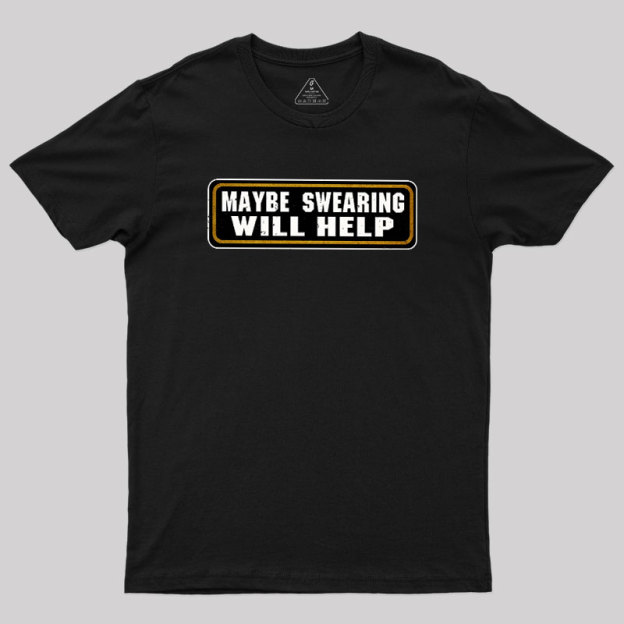 Maybe Swearing Will Help Geek T-Shirt