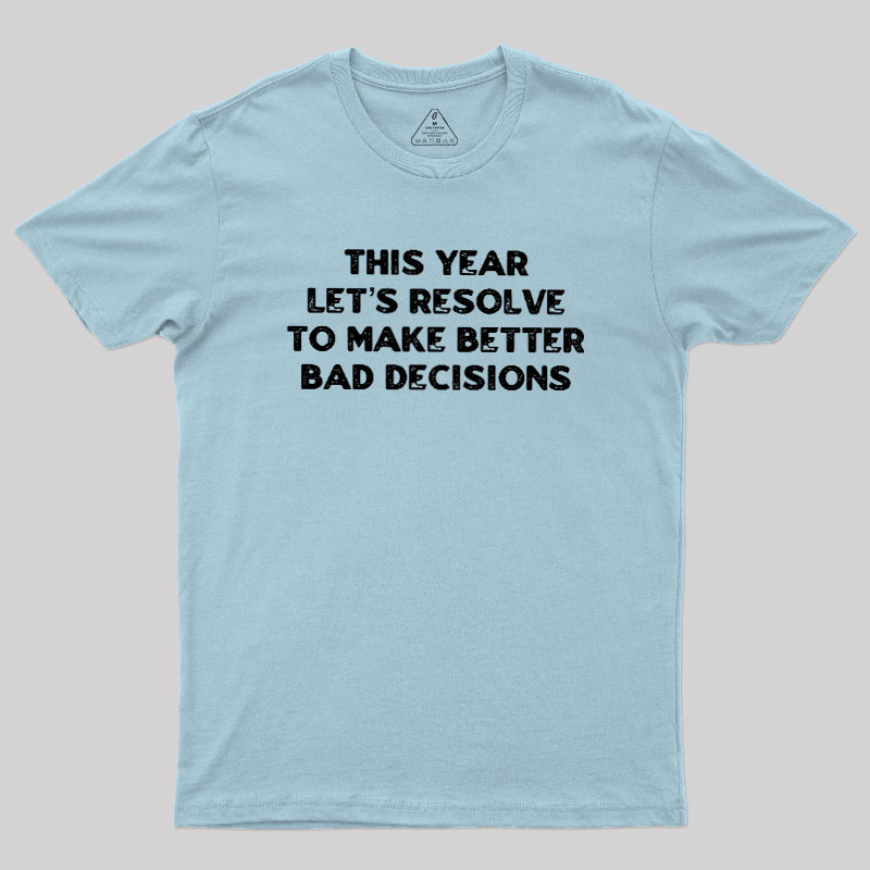 To Make Better Bad Decisions Geek T-Shirt