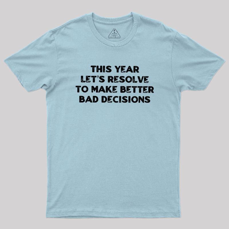 To Make Better Bad Decisions Geek T-Shirt