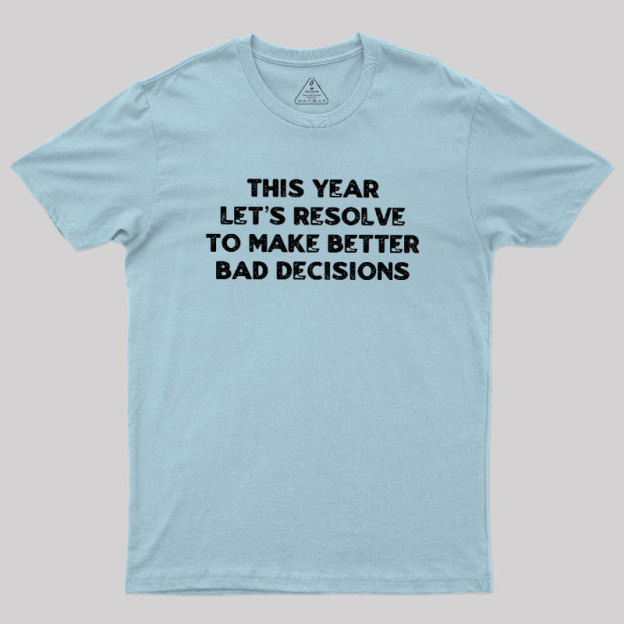 To Make Better Bad Decisions Geek T-Shirt