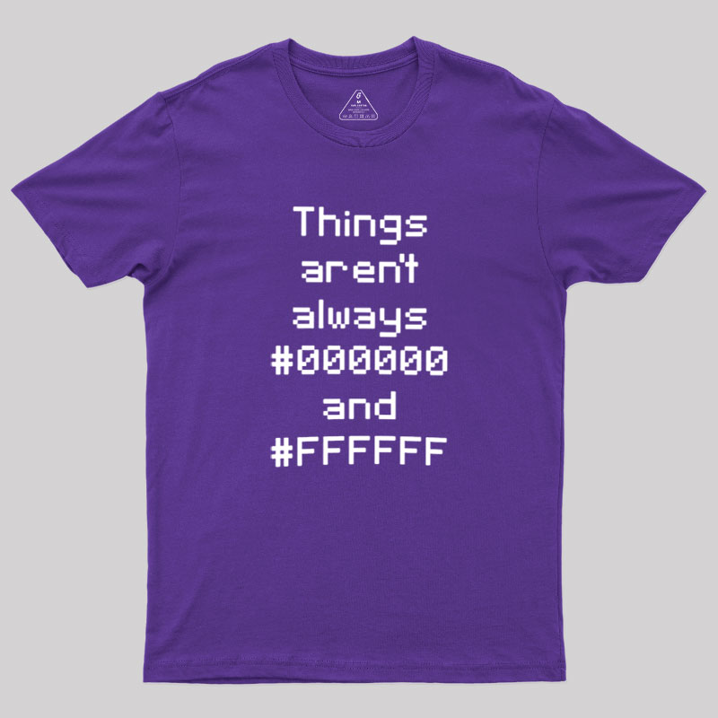 Things Aren't Always Black And White Geek T-Shirt