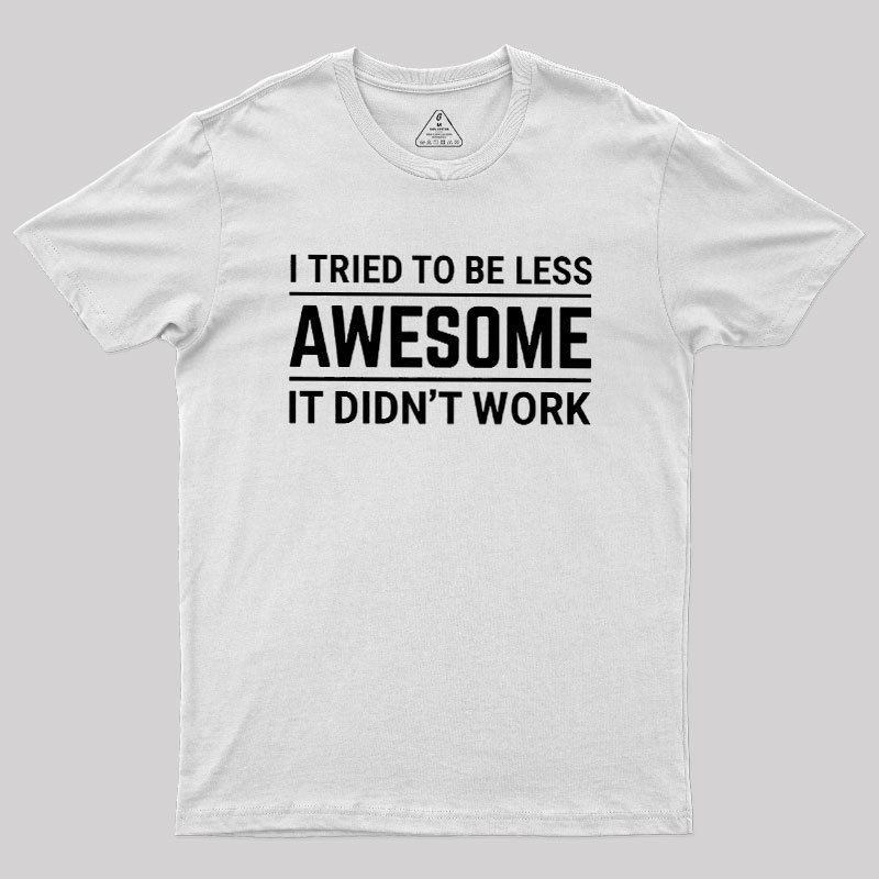 I Tried To Be Less Awesome Geek T-Shirt