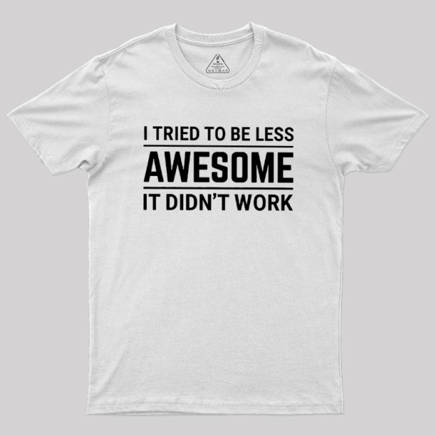 I Tried To Be Less Awesome Geek T-Shirt