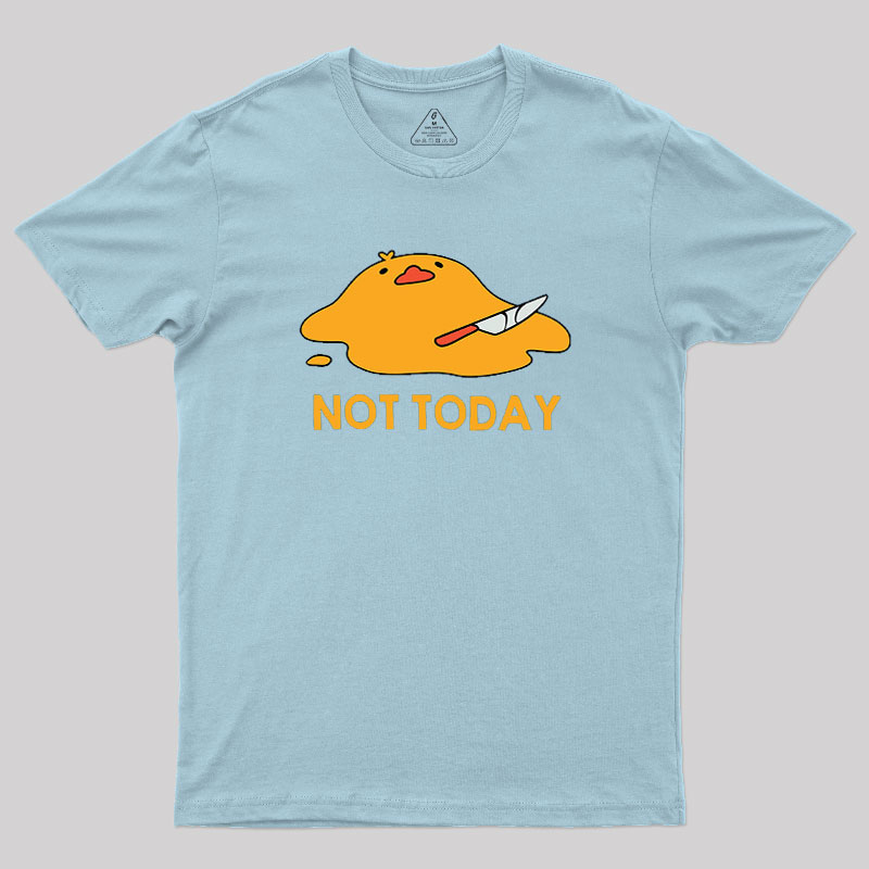 Melting Duck Not Today Geek T-Shirt