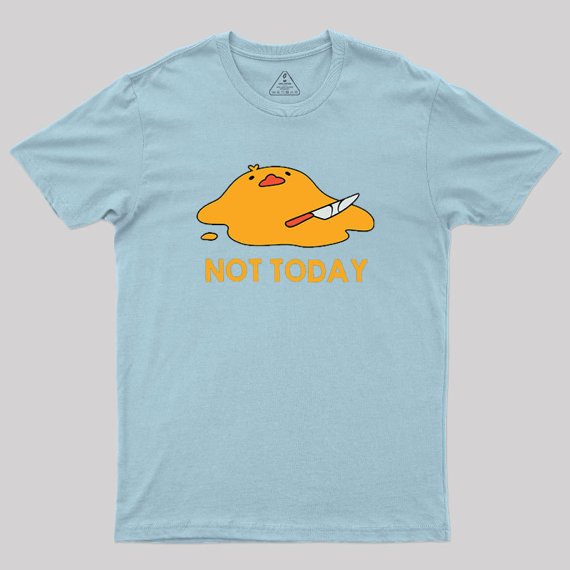 Melting Duck Not Today Geek T-Shirt