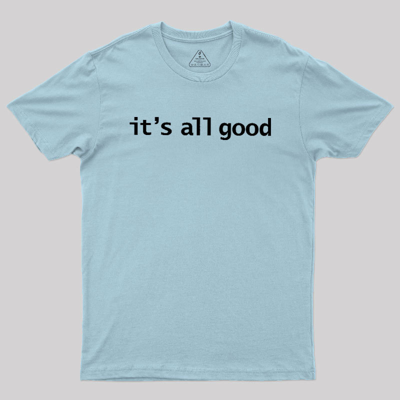Its All Good Geek T-Shirt
