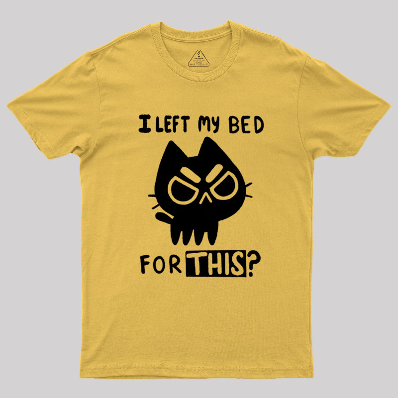 I Left My Bed For This Geek T-Shirt