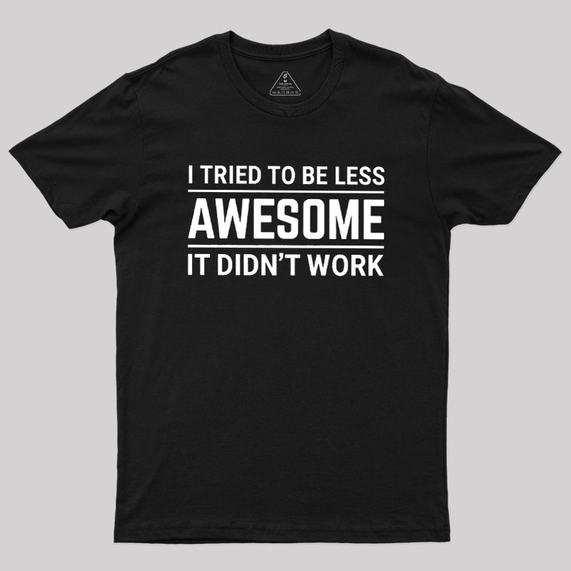 I Tried To Be Less Awesome Geek T-Shirt