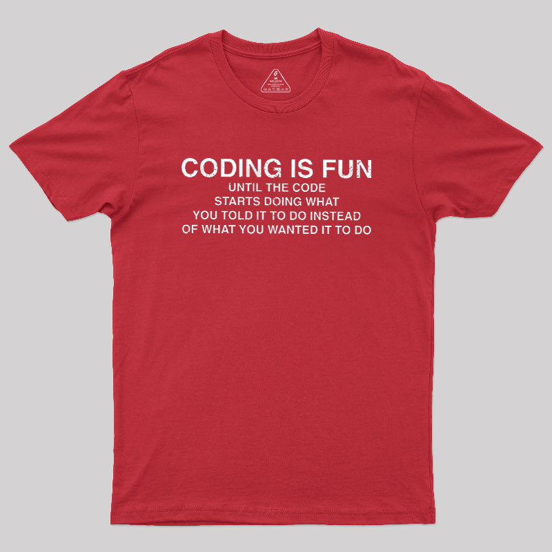 Coding Is Fun Until Code Does What You Told It To Geek T-Shirt