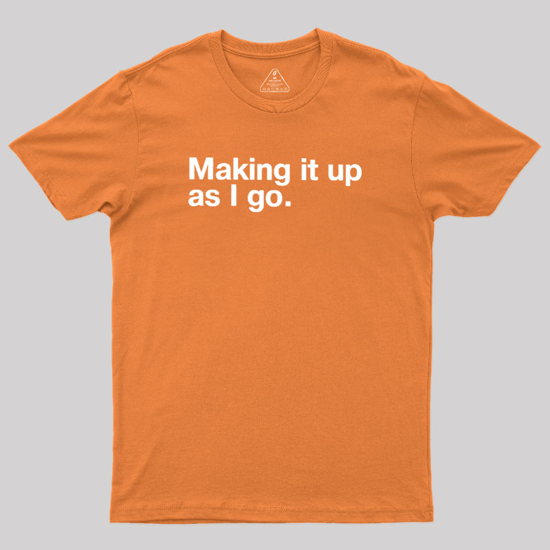 Making it Up As I Go Geek T-Shirt